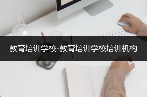 教育培训学校-教育培训学校培训机构