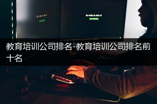 教育培训公司排名-教育培训公司排名前十名