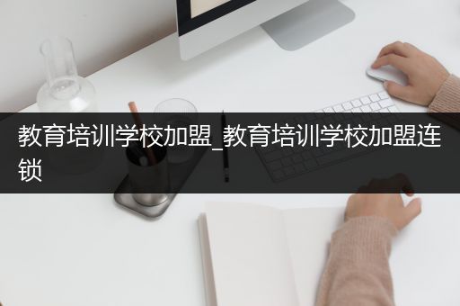 教育培训学校加盟_教育培训学校加盟连锁