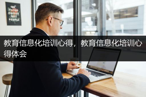 教育信息化培训心得，教育信息化培训心得体会