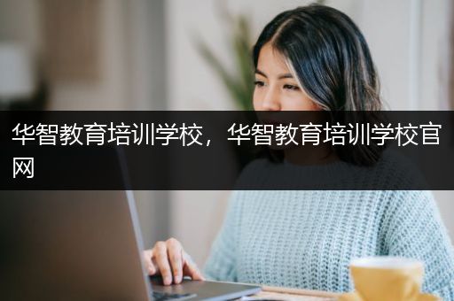 华智教育培训学校，华智教育培训学校官网